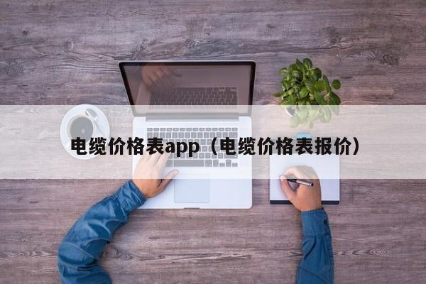 电缆价格表app（电缆价格表报价）