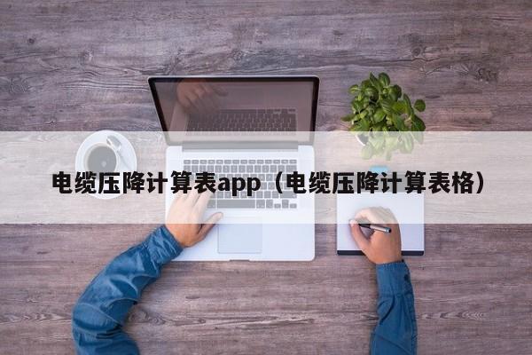 电缆压降计算表app（电缆压降计算表格）