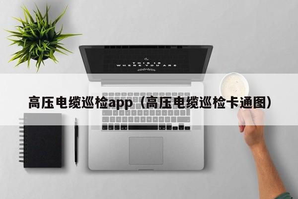高压电缆巡检app（高压电缆巡检卡通图）