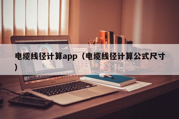 电缆线径计算app（电缆线径计算公式尺寸）